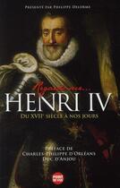 Couverture du livre « Henri IV ; du XVII siècle à nos jours » de Philippe Delorme aux éditions L'express