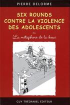 Couverture du livre « Six rounds contre la violence des adolescents » de Pierre Delorme aux éditions Guy Trédaniel