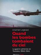 Couverture du livre « Quand les bombes tombaient du ciel ; la guerre aérienne en Touraine 1940-1944 » de Jonathan Largeaud aux éditions Geste