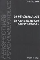 Couverture du livre « La psychanalyse, un nouveau modèle pour la science ? » de Jean Guillaumin aux éditions L'esprit Du Temps