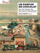Couverture du livre « Un parfum de chocolat : sur les traces de Suchard à Neuchâtel » de Claire Piguet aux éditions Livreo Alphil