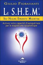 Couverture du livre « Le S.H.E.M. ; activez votre capacité d'autoguérison par le magnétisme épigénétique » de Giulio Fioravanti aux éditions Dauphin Blanc