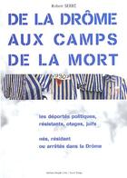 Couverture du livre « De la drôme aux camps de la mort ; les déportés politiques, résistants, otages, juifs ; nés, résidant ou arrêtés dans la Drôme » de Robert Serre aux éditions Peuple Libre