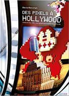 Couverture du livre « Des pixels à Hollywood ; cinéma et jeux video, une histoire économique et culturelle » de Alexis Blanchet aux éditions Pix'n Love