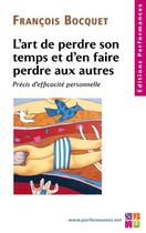 Couverture du livre « L'art de perdre son temps et d'en faire perdre aux autres ; précis d'efficacité personnelle » de Francois Bocquet aux éditions Editions Performances