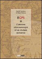 Couverture du livre « RGPS ; l'univers géographique d'un célèbre reporter » de Daniel Justens et Alain Preaux aux éditions Avant-propos