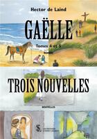 Couverture du livre « Gaelle tome 4 et 5 / trois nouvelles » de De Laind Hector aux éditions Sydney Laurent