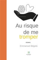 Couverture du livre « Au risque de me tromper » de Emmanuel Begoto aux éditions Le Lys Bleu