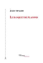 Couverture du livre « Le banquet de plafond » de Jules Vipaldo aux éditions Tinbad