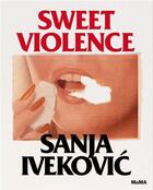 Couverture du livre « Sanja ivekovic - sweet violence » de Marcoci Roxana aux éditions Moma