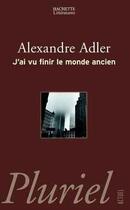 Couverture du livre « J'ai vu finir le monde ancien » de Alexandre Adler aux éditions Pluriel