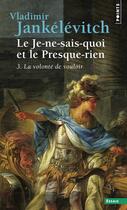 Couverture du livre « Le je-ne-sais-quoi et le presque-rien Tome 3 : la volonté de vouloir » de Vladimir Jankelevitch aux éditions Points