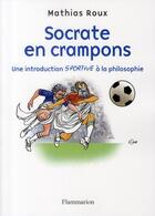 Couverture du livre « Socrate en crampons ; une introduction sportive à la philosophie » de Mathias Roux aux éditions Flammarion