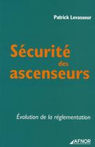 Couverture du livre « Sécurité des ascenceurs ; évolution de la réglementation » de Patrick Levasseur aux éditions Afnor