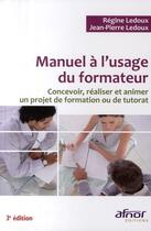 Couverture du livre « Manuel à l'usage du formateur ; concevoir, réaliser et animer un projet de formation ou de tutorat (3e édition) » de Jean-Pierre Ledoux aux éditions Afnor Editions