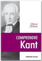 Couverture du livre « Comprendre Kant (2e édition) » de Olivier Dekens aux éditions Armand Colin