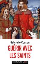 Couverture du livre « Guérir avec les saints » de Gabrielle Cosson aux éditions Cerf