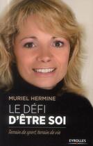 Couverture du livre « Le défi d'être soi ; terrain de sport, terrain de vie » de Muriel Hermine aux éditions Eyrolles