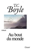 Couverture du livre « Au bout du monde » de T. Coraghessan Boyle aux éditions Grasset Et Fasquelle