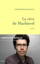 Couverture du livre « Le rêve de Machiavel » de Christophe Bataille aux éditions Grasset