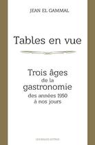 Couverture du livre « Tables en vue ; trois âges de la gastronomie des années 1950 à nos jours » de Jean El Gammal aux éditions Belles Lettres