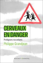 Couverture du livre « Cerveaux en danger ; protégeons nos enfants » de Philippe Grandjean aux éditions Buchet Chastel