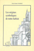 Couverture du livre « Les origines symboliques de notre habitat » de Alain-Claude Vivarat aux éditions L'harmattan