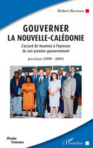 Couverture du livre « Gouverner la nouvelle Calédonie ; l'accord de Nouméa à l'épreuve de son premier gouvernement ; jean lèques (1999-2001) » de Robert Bertram aux éditions Editions L'harmattan