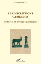 Couverture du livre « Les inscriptions cariennes ; histoire d'un étrange alphabet grec » de Jean Faucounau aux éditions Editions L'harmattan