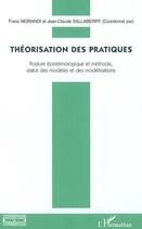 Couverture du livre « Théorisation des pratiques ; posture épistémologique et méthode, statut des modèles et des modélisations » de Jean-Claude Sallaberry et Franc Morandi aux éditions Editions L'harmattan