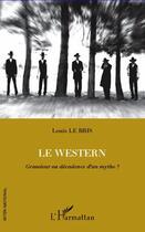 Couverture du livre « Le western ; grandeur ou décadence d'un mythe ? » de Louis Le Bris aux éditions Editions L'harmattan