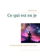 Couverture du livre « Ce qui est en je » de Fabrice Dupuy aux éditions Books On Demand