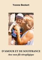 Couverture du livre « D'amour et de souffrance : avec mon fils tétraplégique » de Yvonne Beckert aux éditions Books On Demand