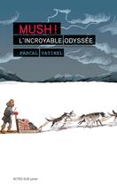 Couverture du livre « Mush ! : L'incroyable odyssée » de Pascal Vatinel aux éditions Editions Actes Sud