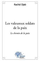 Couverture du livre « Les valeureux soldats de la paix ; le chemin de la paix » de Rachid Djab aux éditions Edilivre