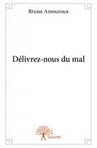 Couverture du livre « Délivrez-nous du mal » de Bruno Amouroux aux éditions Edilivre