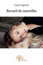 Couverture du livre « Recueil de nouvelles » de Laura Legroux aux éditions Edilivre