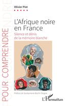 Couverture du livre « L'Afrique noire en France : Silence et dénis de la mémoire blanche » de Olivier Piot aux éditions L'harmattan