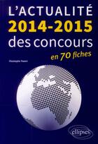 Couverture du livre « L'actualite 2014-2015 des concours en 70 fiches » de Christophe Parent aux éditions Ellipses