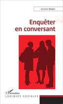 Couverture du livre « Enquêter en conversant » de Annick Madec aux éditions L'harmattan