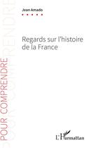 Couverture du livre « Regards sur l'histoire de la France » de Jean Amado aux éditions L'harmattan