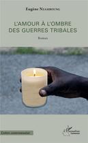 Couverture du livre « L'amour à l'ombre des guerres tribales » de Nzamboung Eugene aux éditions L'harmattan