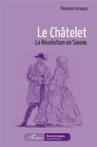 Couverture du livre « Le châtelet : la révolution en Savoie » de Florence Arnoux aux éditions L'harmattan
