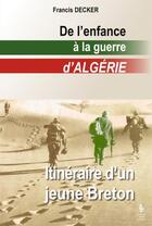 Couverture du livre « De l'enfance à la guerre d'Algérie : itinéraire d'une jeune Breton » de Francis Decker aux éditions Yellow Concept