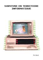 Couverture du livre « Survivre en territoire informatique » de Eric Bord aux éditions Le Voyageur