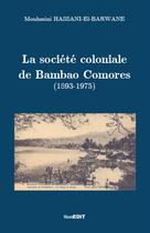 Couverture du livre « La société coloniale de bambao comores (1893-1975) » de Mouhssini Hassani-El-Barwane aux éditions Komedit