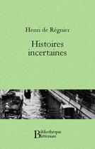 Couverture du livre « Histoires incertaines » de Henri De Regnier aux éditions Bibliotheque Malgache