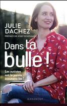 Couverture du livre « Dans ta bulle - les autistes ont la parole : ecoutons-les ! » de Dachez/Schovanec aux éditions Marabout