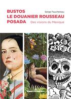 Couverture du livre « Bustos, le Douanier Rousseau, Posada ; des visions du Mexique » de Serge Fauchereau aux éditions Hermann