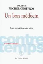 Couverture du livre « CONTRETEMPS ; un bon médecin ; pour une éthique des soins » de Michel Geoffroy aux éditions Table Ronde